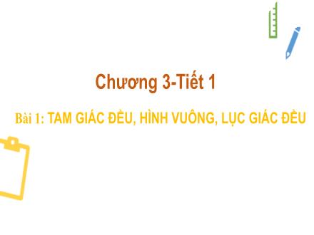Bài giảng Toán 6 (Hình học) - Bài 1: Tam giác đều, hình vuông, lục giác đều