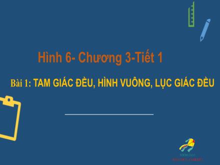 Bài giảng Toán 6 (Hình học) Sách Cánh diều - Bài 1: Tam giác đều, hình vuông, lục giác đều (Tiết 1)