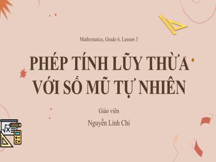 Bài giảng Toán 6 Sách Cánh diều - Bài 5: Phép tính lũy thừa với số mũ tự nhiên - Nguyễn Linh Chi
