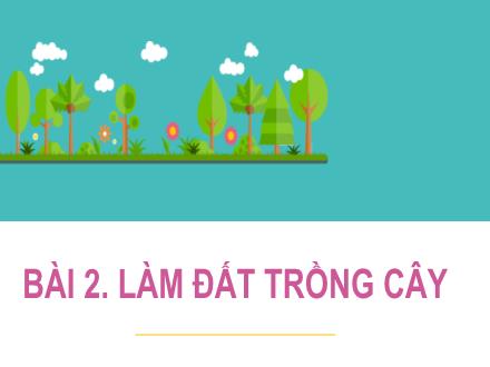 Giáo án Công nghệ Lớp 7 - Bài 2: Làm đất trồng cây